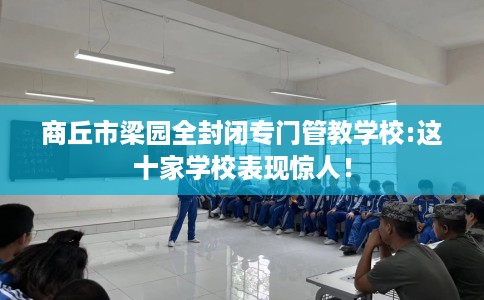 商丘市梁园全封闭专门管教学校:这十家学校表现惊人！