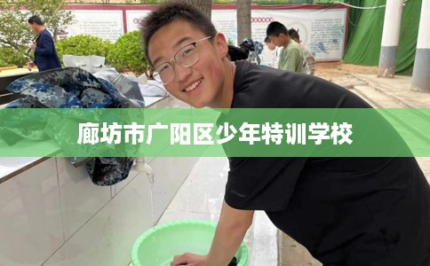 廊坊市广阳区少年特训学校 廊坊市广阳区少年特训学校