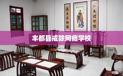 丰都县戒除网瘾学校