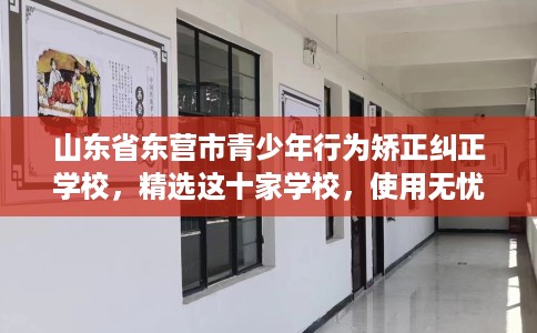 山东省东营市青少年行为矫正纠正学校,精选这十家学校,使用无忧! 山东省东营市青少年行为矫正纠正学校,精选这十家学校,使用无忧!
