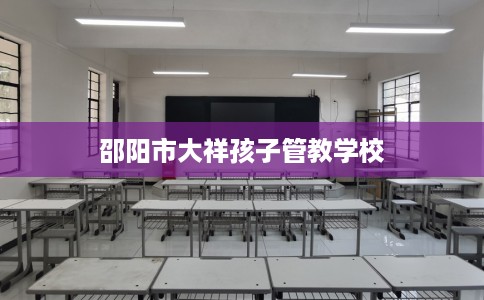 邵阳市大祥孩子管教学校