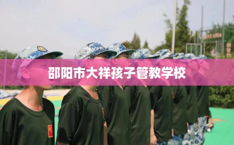 邵阳市大祥孩子管教学校