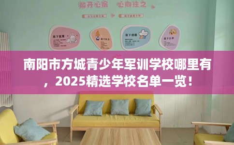 南阳市方城青少年军训学校哪里有,2025精选学校名单一览! 南阳市方城青少年军训学校哪里有,2025精选学校名单一览!