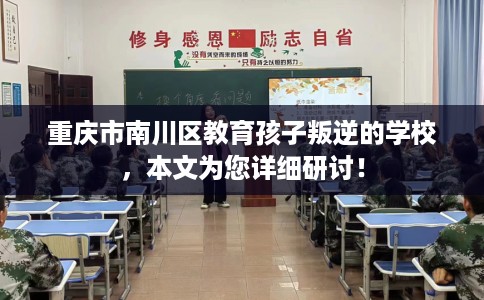 重庆市南川区教育孩子叛逆的学校，本文为您详细研讨！