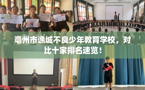 亳州市谯城不良少年教育学校，对比十家排名速览！