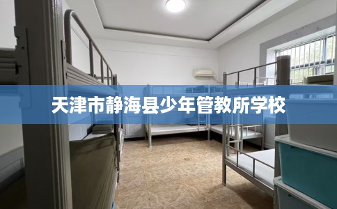 天津市静海县少年管教所学校 天津市静海县少年管教所学校