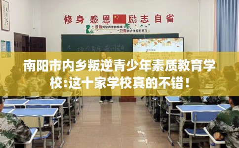 南阳市内乡叛逆青少年素质教育学校:这十家学校真的不错！