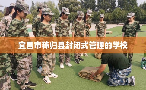 宜昌市秭归县封闭式管理的学校