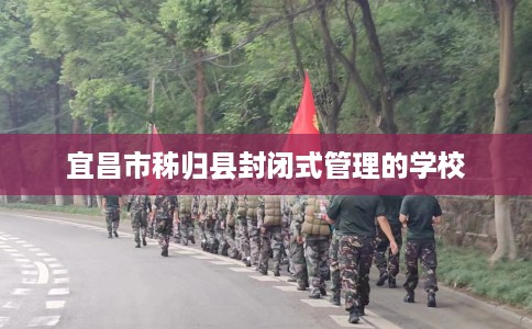 宜昌市秭归县封闭式管理的学校