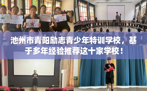 池州市青阳励志青少年特训学校,基于多年经验推荐这十家学校! 池州市青阳励志青少年特训学校,基于多年经验推荐这十家学校!