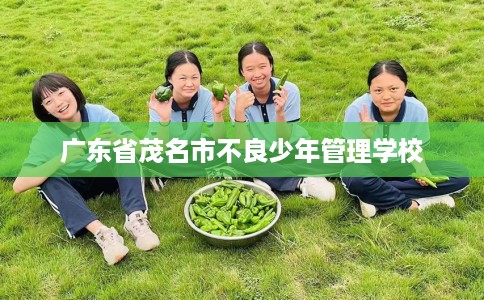 广东省茂名市不良少年管理学校