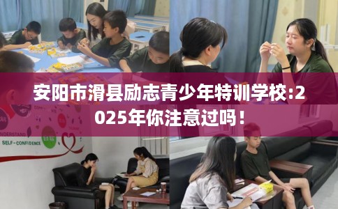 安阳市滑县励志青少年特训学校:2025年你注意过吗! 安阳市滑县励志青少年特训学校:2025年你注意过吗!