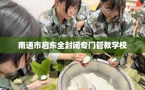 南通市启东全封闭专门管教学校 南通市启东全封闭专门管教学校