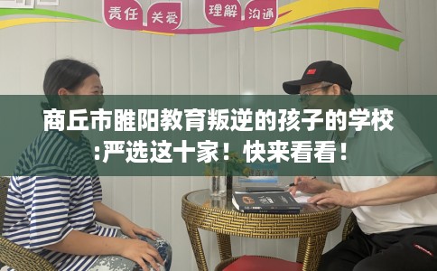 商丘市睢阳教育叛逆的孩子的学校:严选这十家！快来看看！