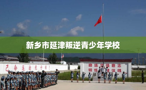 新乡市延津叛逆青少年学校