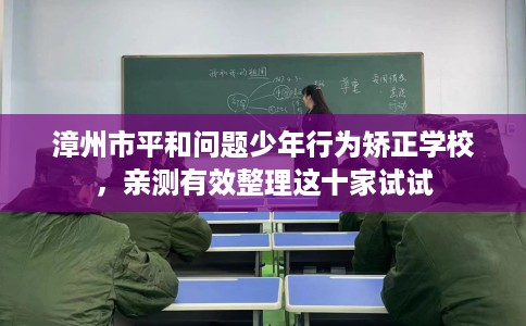 漳州市平和问题少年行为矫正学校，亲测有效整理这十家试试