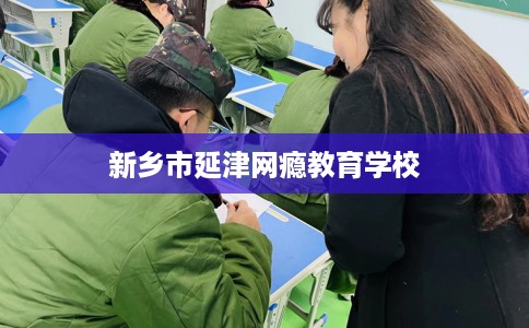 新乡市延津网瘾教育学校
