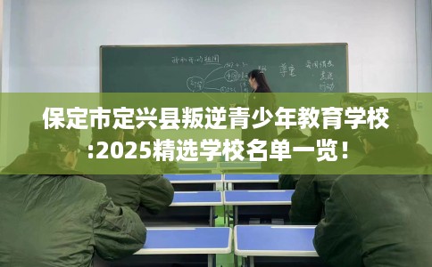 保定市定兴县叛逆青少年教育学校:2025精选学校名单一览！