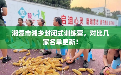 湘潭市湘乡封闭式训练营，对比几家名单更新！