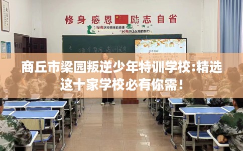 商丘市梁园叛逆少年特训学校:精选这十家学校必有你需! 商丘市梁园叛逆少年特训学校:精选这十家学校必有你需!