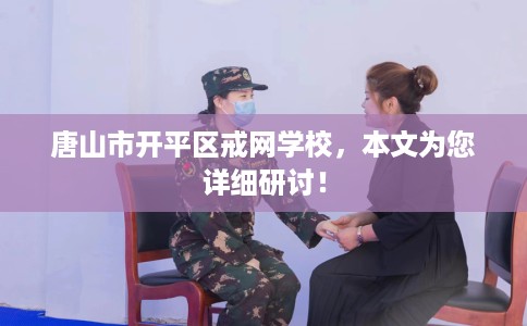 唐山市开平区戒网学校，本文为您详细研讨！