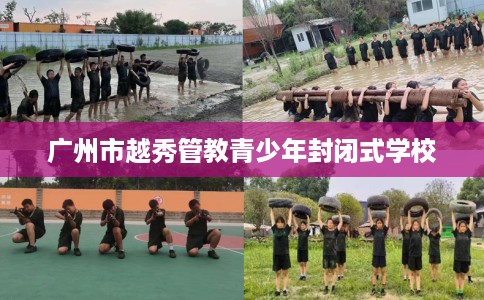 广州市越秀管教青少年封闭式学校 广州市越秀管教青少年封闭式学校