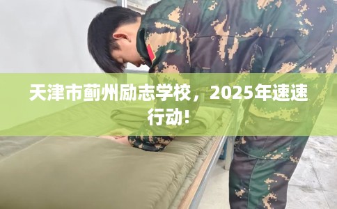 天津市蓟州励志学校，2025年速速行动!