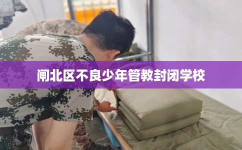 闸北区不良少年管教封闭学校