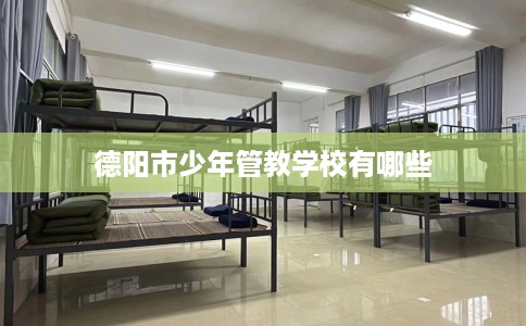 德阳市少年管教学校有哪些