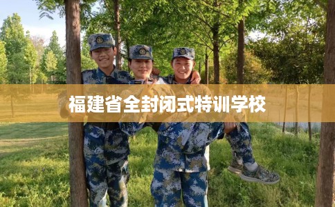 福建省全封闭式特训学校