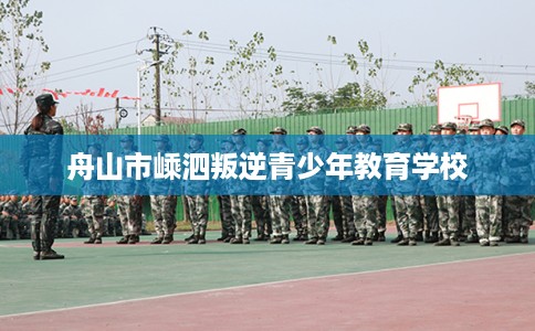 舟山市嵊泗叛逆青少年教育学校 舟山市嵊泗叛逆青少年教育学校