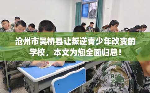 沧州市吴桥县让叛逆青少年改变的学校，本文为您全面归总！