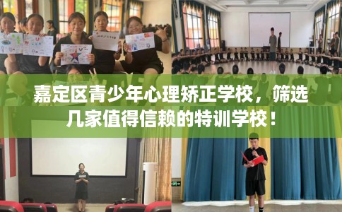 嘉定区青少年心理矫正学校,筛选几家值得信赖的特训学校! 嘉定区青少年心理矫正学校,筛选几家值得信赖的特训学校!