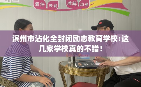 滨州市沾化全封闭励志教育学校:这几家学校真的不错! 滨州市沾化全封闭励志教育学校:这几家学校真的不错!
