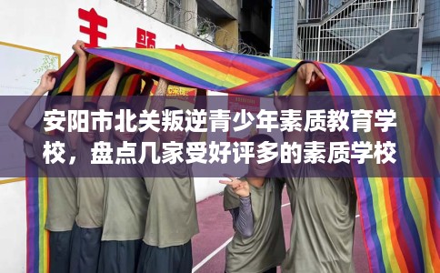 安阳市北关叛逆青少年素质教育学校,盘点几家受好评多的素质学校 安阳市北关叛逆青少年素质教育学校,盘点几家受好评多的素质学校