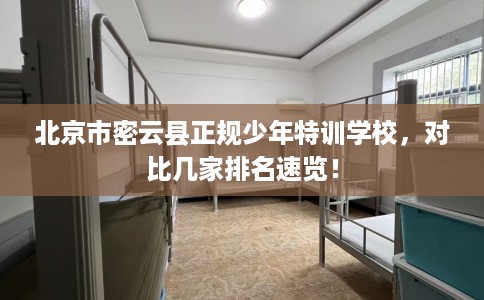 北京市密云县正规少年特训学校,对比几家排名速览! 北京市密云县正规少年特训学校,对比几家排名速览!