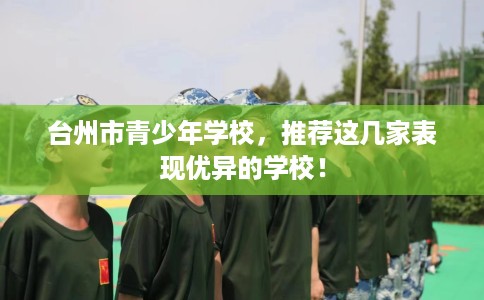 台州市青少年学校,推荐这几家表现优异的学校! 台州市青少年学校,推荐这几家表现优异的学校!