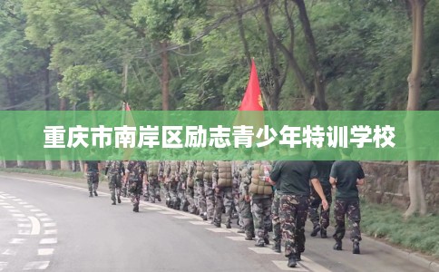 重庆市南岸区励志青少年特训学校