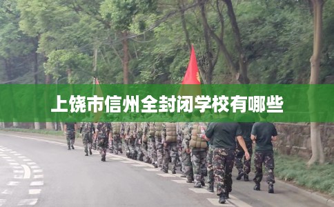 上饶市信州全封闭学校有哪些