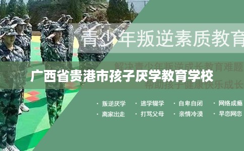 广西省贵港市孩子厌学教育学校