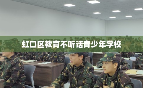 虹口区教育不听话青少年学校