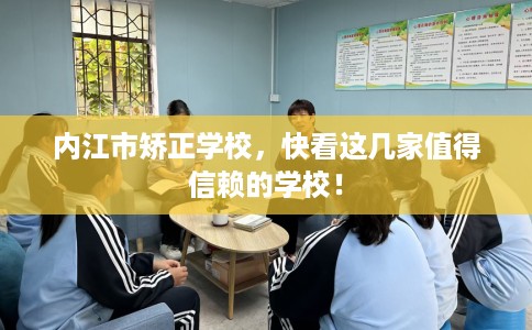 内江市矫正学校，快看这几家值得信赖的学校！