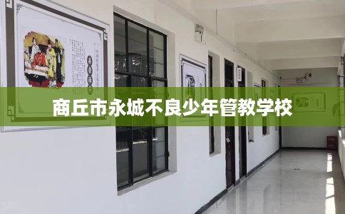 商丘市永城不良少年管教学校