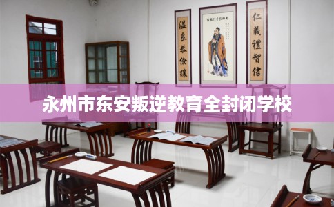 永州市东安叛逆教育全封闭学校
