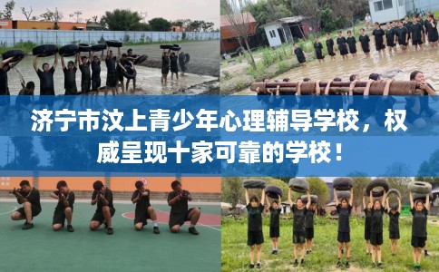 济宁市汶上青少年心理辅导学校,权威呈现十家可靠的学校! 济宁市汶上青少年心理辅导学校,权威呈现十家可靠的学校!