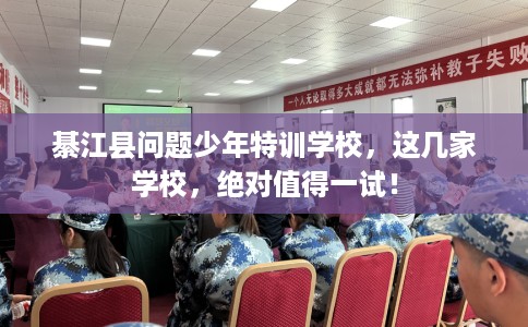 綦江县问题少年特训学校,这几家学校,绝对值得一试! 綦江县问题少年特训学校,这几家学校,绝对值得一试!