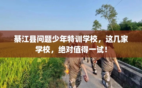綦江县问题少年特训学校,这几家学校,绝对值得一试! 綦江县问题少年特训学校,这几家学校,绝对值得一试!
