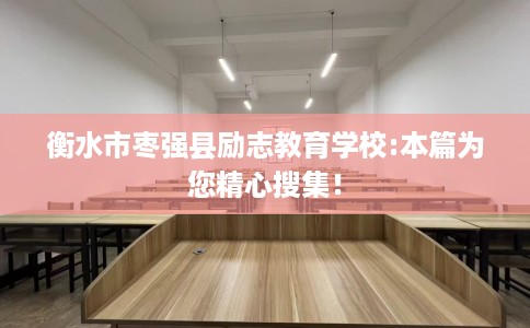 衡水市枣强县励志教育学校:本篇为您精心搜集！
