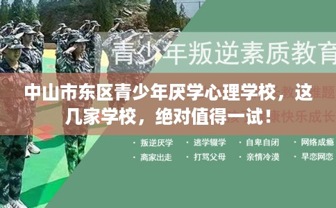 中山市东区青少年厌学心理学校，这几家学校，绝对值得一试！