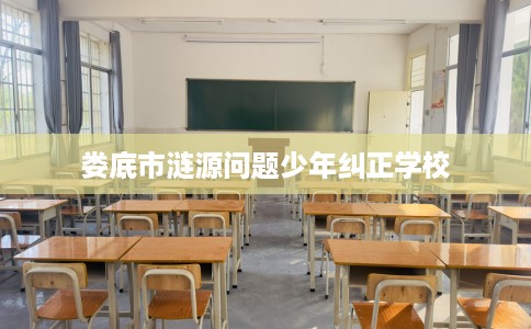 娄底市涟源问题少年纠正学校